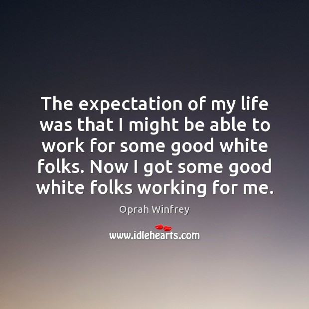 The expectation of my life was that I might be able to Oprah Winfrey Picture Quote