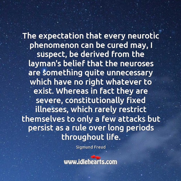 The expectation that every neurotic phenomenon can be cured may, I suspect, Image