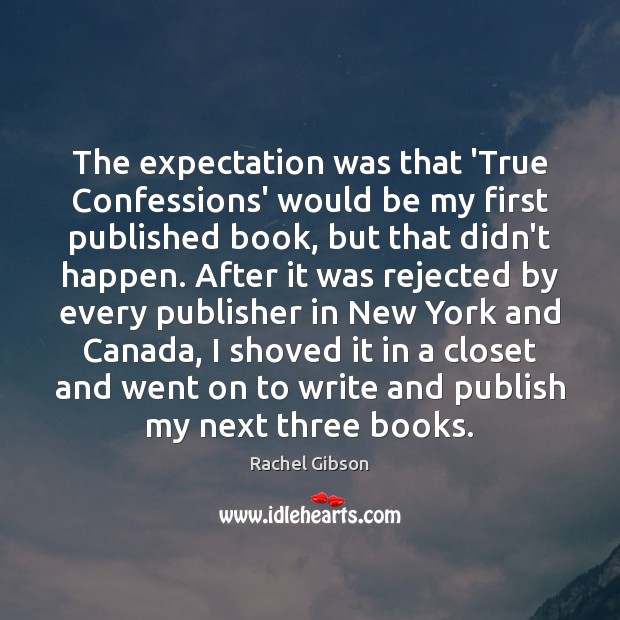 The expectation was that ‘True Confessions’ would be my first published book, Rachel Gibson Picture Quote