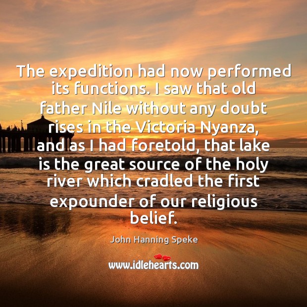 The expedition had now performed its functions. I saw that old father John Hanning Speke Picture Quote