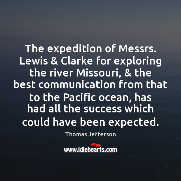 The expedition of Messrs. Lewis & Clarke for exploring the river Missouri, & the Thomas Jefferson Picture Quote