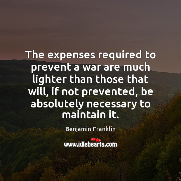 The expenses required to prevent a war are much lighter than those Benjamin Franklin Picture Quote
