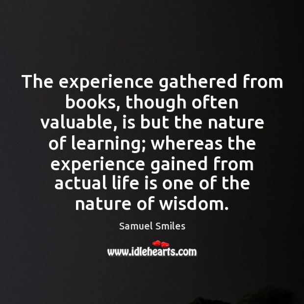 The experience gathered from books, though often valuable, is but the nature Samuel Smiles Picture Quote