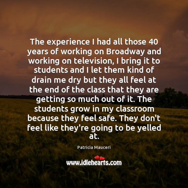 The experience I had all those 40 years of working on Broadway and Patricia Mauceri Picture Quote