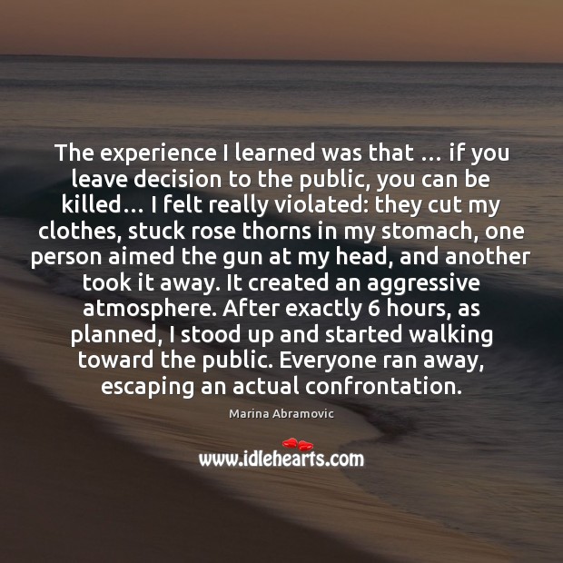 The experience I learned was that … if you leave decision to the Marina Abramovic Picture Quote