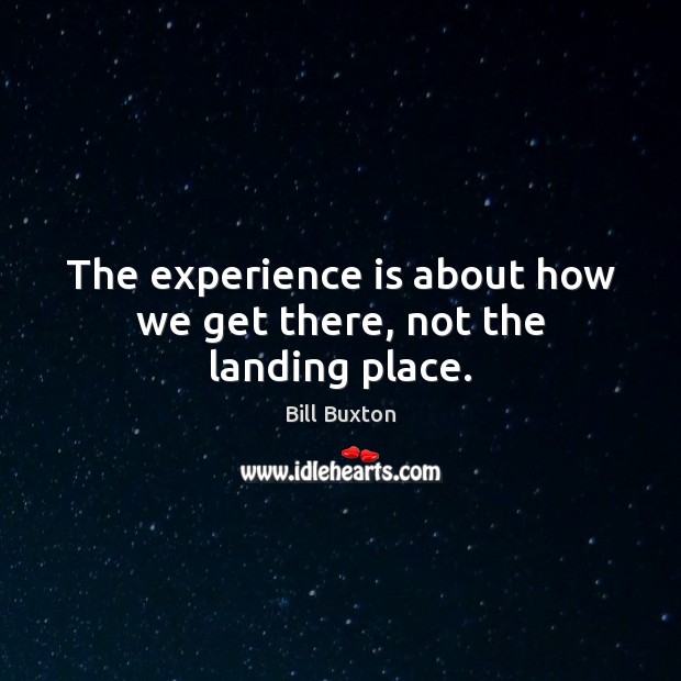 The experience is about how we get there, not the landing place. Experience Quotes Image
