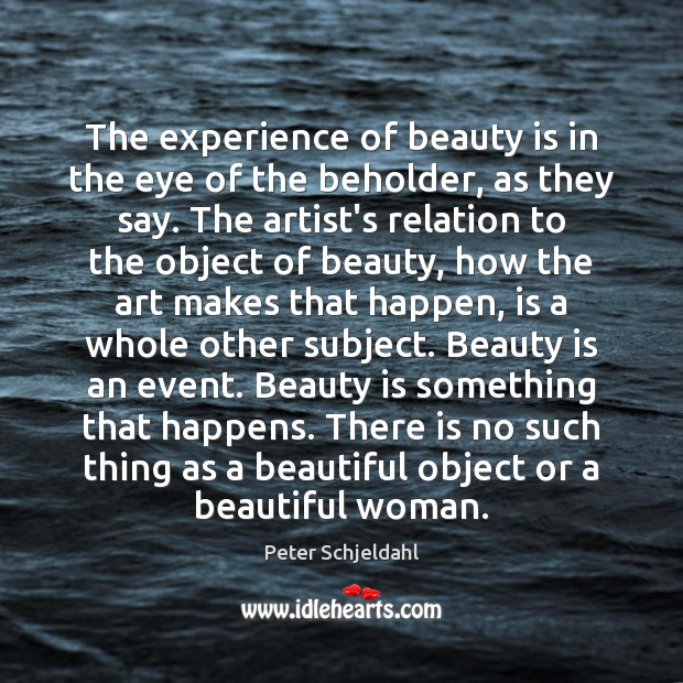 The experience of beauty is in the eye of the beholder, as Peter Schjeldahl Picture Quote