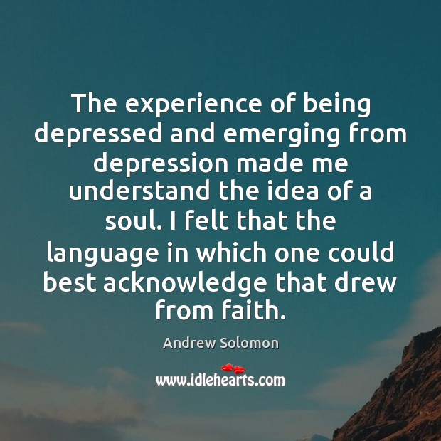 The experience of being depressed and emerging from depression made me understand Image
