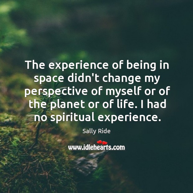 The experience of being in space didn’t change my perspective of myself Sally Ride Picture Quote