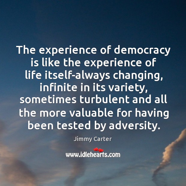 The experience of democracy is like the experience of life itself-always changing Democracy Quotes Image