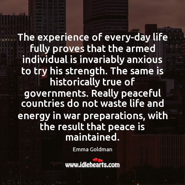 The experience of every-day life fully proves that the armed individual is Emma Goldman Picture Quote