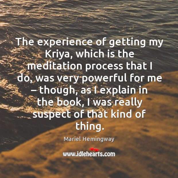 The experience of getting my kriya Mariel Hemingway Picture Quote