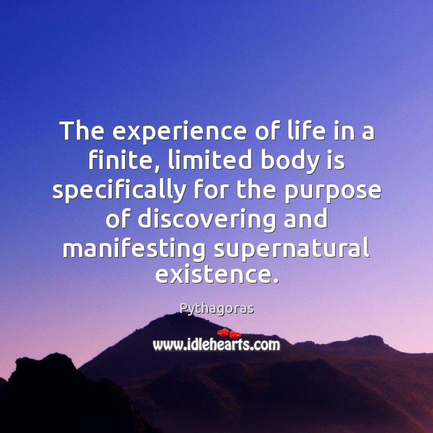 The experience of life in a finite, limited body is specifically for Pythagoras Picture Quote