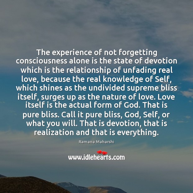 The experience of not forgetting consciousness alone is the state of devotion Ramana Maharshi Picture Quote