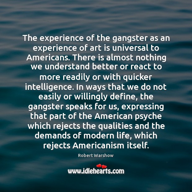 The experience of the gangster as an experience of art is universal Robert Warshow Picture Quote