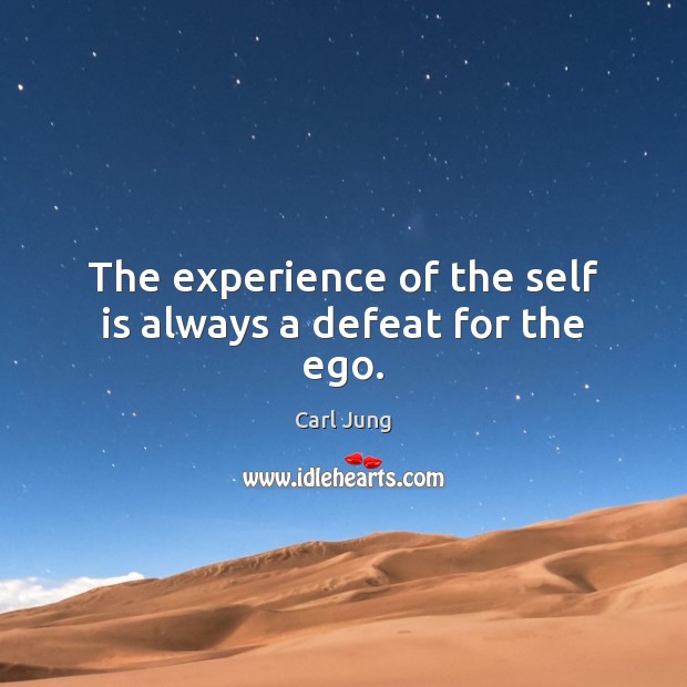 The experience of the self is always a defeat for the ego. Carl Jung Picture Quote