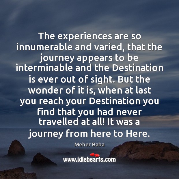 The experiences are so innumerable and varied, that the journey appears to 
