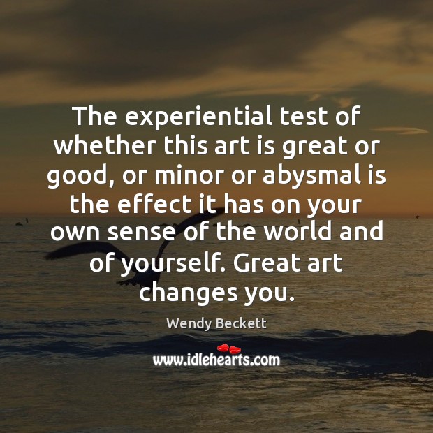 The experiential test of whether this art is great or good, or Art Quotes Image