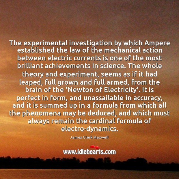 The experimental investigation by which Ampere established the law of the mechanical James Clerk Maxwell Picture Quote