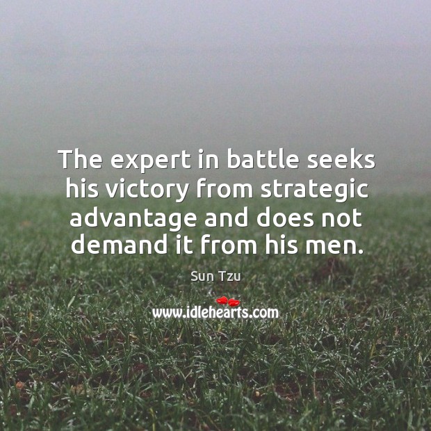 The expert in battle seeks his victory from strategic advantage and does Image