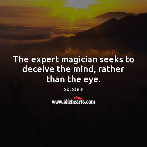The expert magician seeks to deceive the mind, rather than the eye. Sol Stein Picture Quote