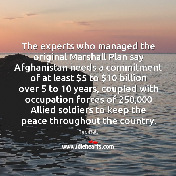 The experts who managed the original marshall plan say afghanistan needs a commitment of Image