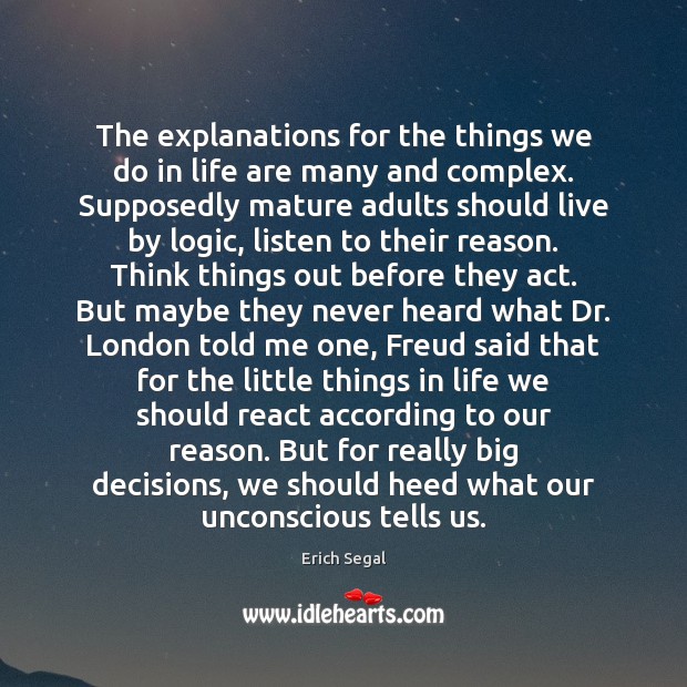 The explanations for the things we do in life are many and Erich Segal Picture Quote