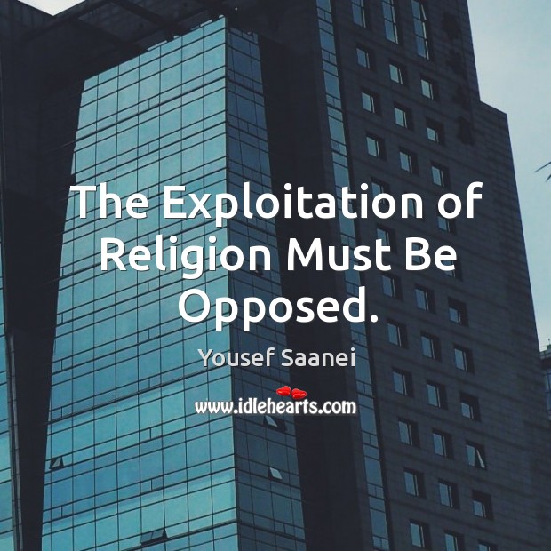 The Exploitation of Religion Must Be Opposed. Yousef Saanei Picture Quote