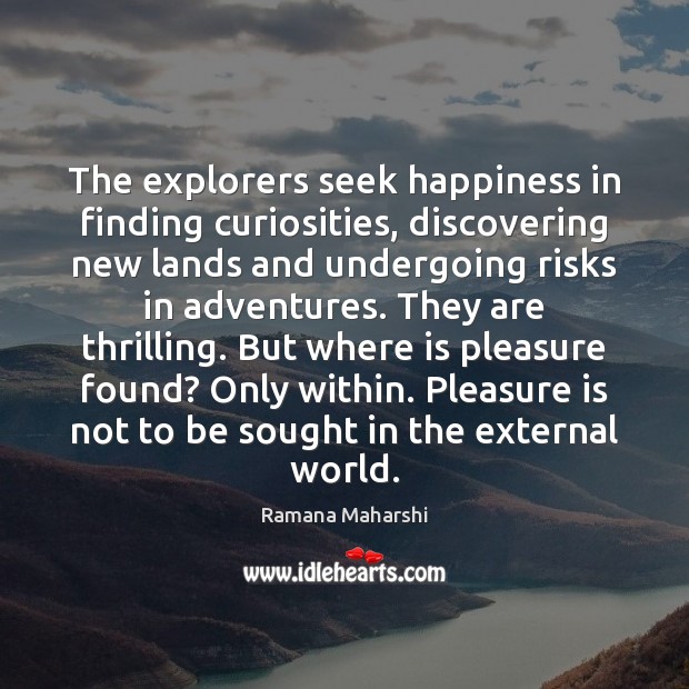 The explorers seek happiness in finding curiosities, discovering new lands and undergoing Ramana Maharshi Picture Quote