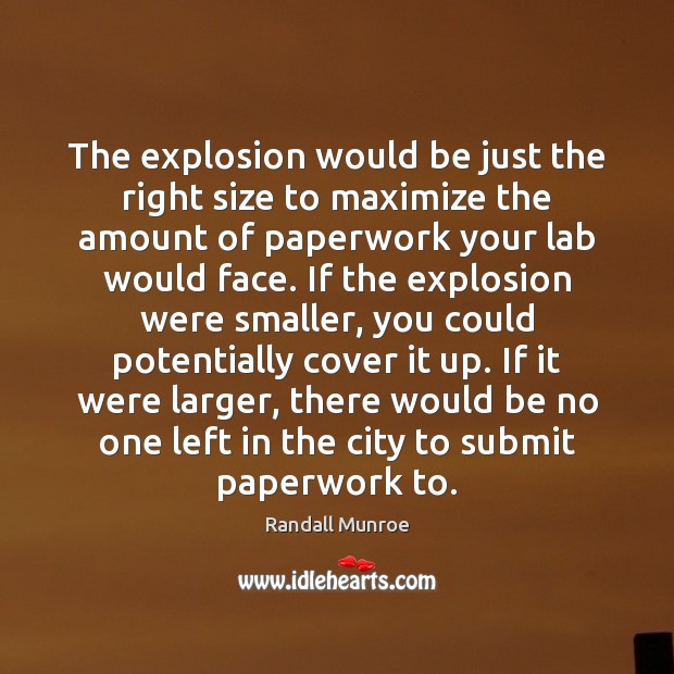 The explosion would be just the right size to maximize the amount Randall Munroe Picture Quote