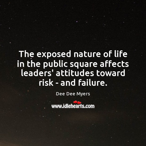 The exposed nature of life in the public square affects leaders’ attitudes Dee Dee Myers Picture Quote