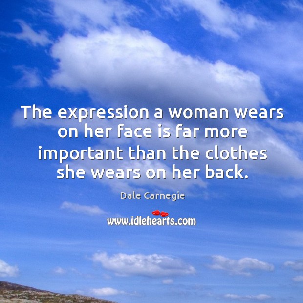 The expression a woman wears on her face is far more important than the clothes she wears on her back. Dale Carnegie Picture Quote
