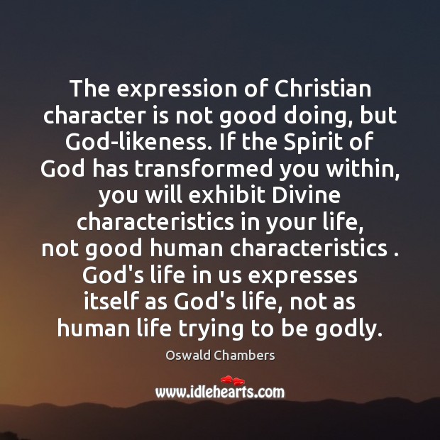 The expression of Christian character is not good doing, but God-likeness. If Oswald Chambers Picture Quote