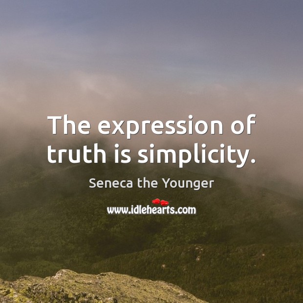 The expression of truth is simplicity. Seneca the Younger Picture Quote