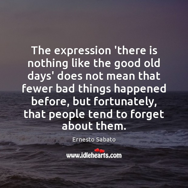 The expression ‘there is nothing like the good old days’ does not Image
