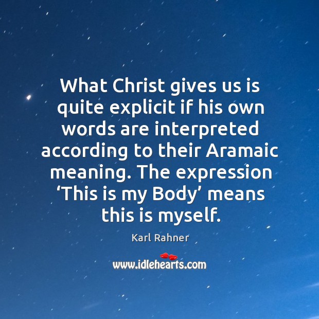 The expression ‘this is my body’ means this is myself. Karl Rahner Picture Quote