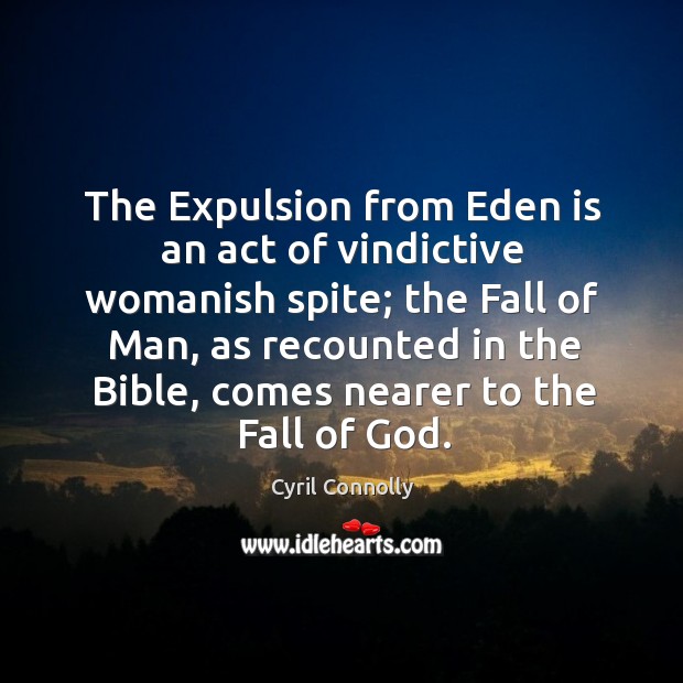 The Expulsion from Eden is an act of vindictive womanish spite; the Image