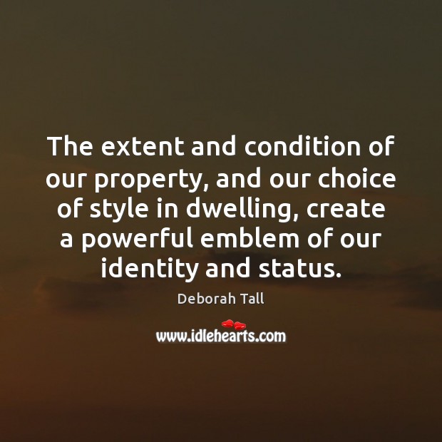 The extent and condition of our property, and our choice of style Deborah Tall Picture Quote