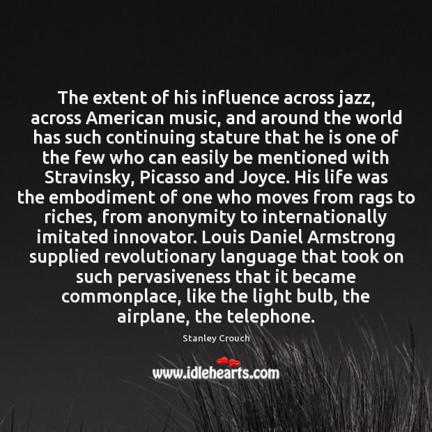 The extent of his influence across jazz, across American music, and around Stanley Crouch Picture Quote