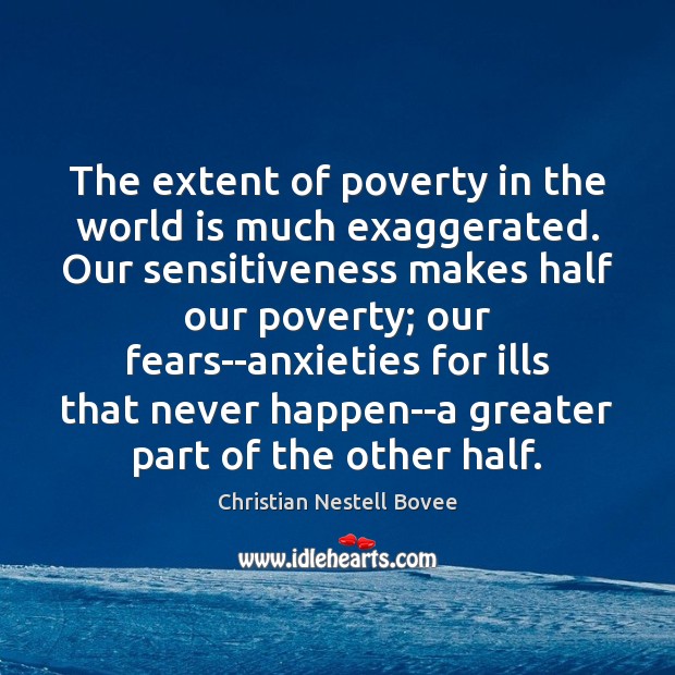 The extent of poverty in the world is much exaggerated. Our sensitiveness Christian Nestell Bovee Picture Quote