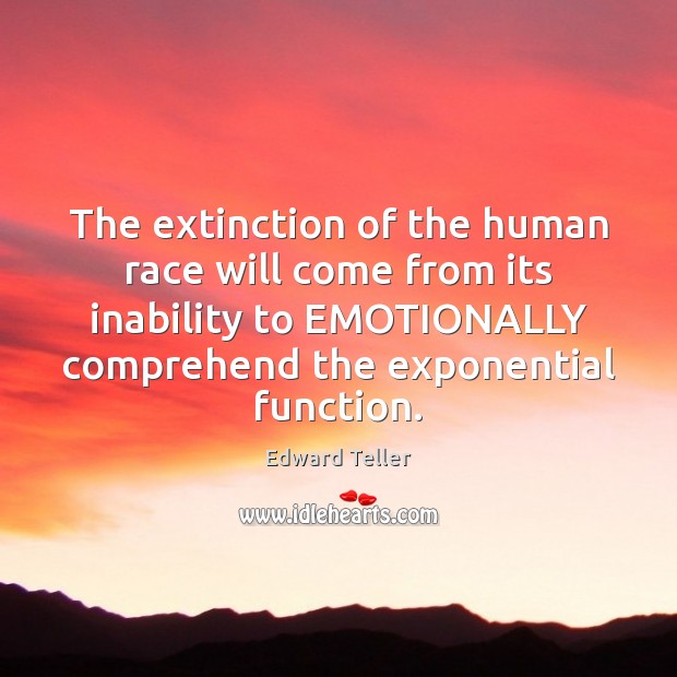 The extinction of the human race will come from its inability to Edward Teller Picture Quote