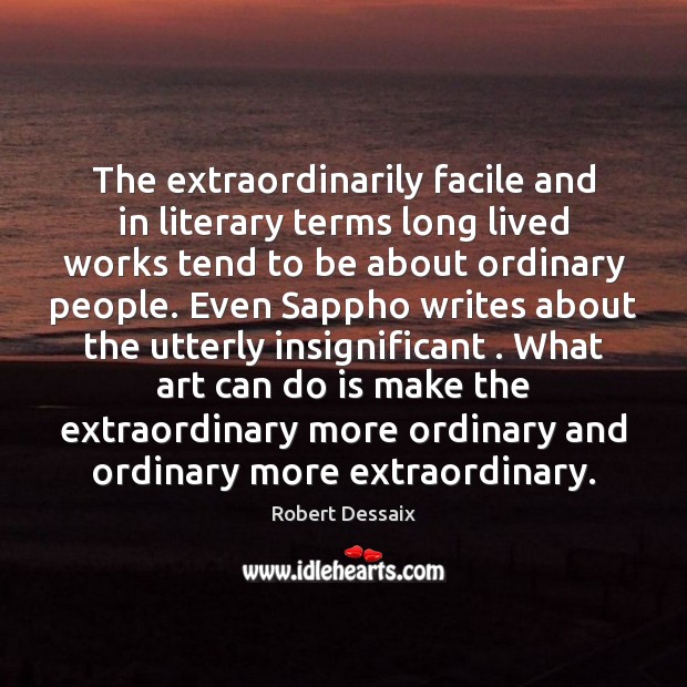 The extraordinarily facile and in literary terms long lived works tend to Robert Dessaix Picture Quote