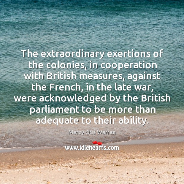The extraordinary exertions of the colonies Mercy Otis Warren Picture Quote
