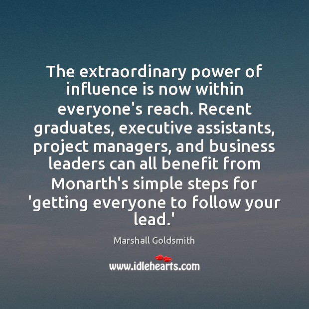 The extraordinary power of influence is now within everyone’s reach. Recent graduates, Marshall Goldsmith Picture Quote