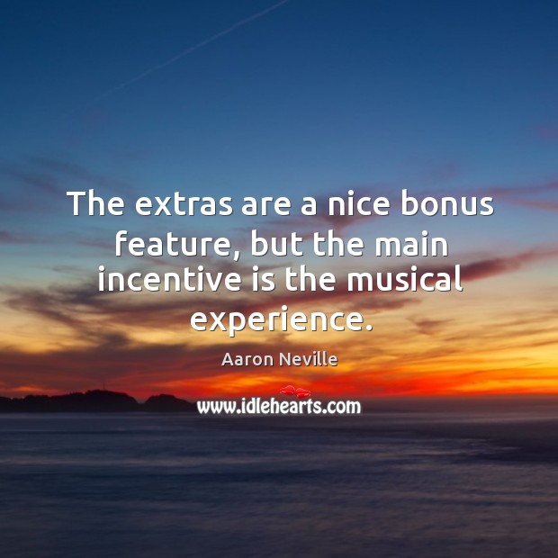 The extras are a nice bonus feature, but the main incentive is the musical experience. Aaron Neville Picture Quote