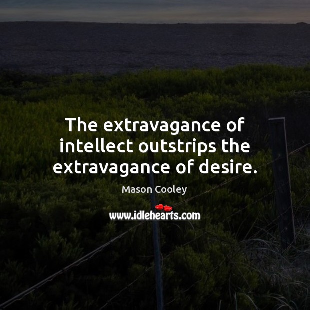 The extravagance of intellect outstrips the extravagance of desire. Mason Cooley Picture Quote