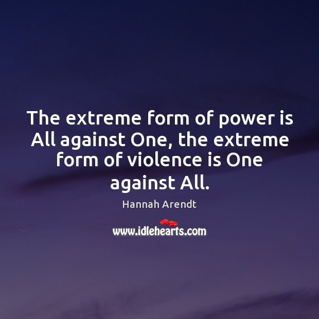 The extreme form of power is All against One, the extreme form Power Quotes Image