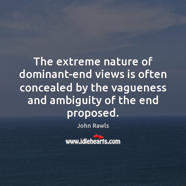 The extreme nature of dominant-end views is often concealed by the vagueness John Rawls Picture Quote