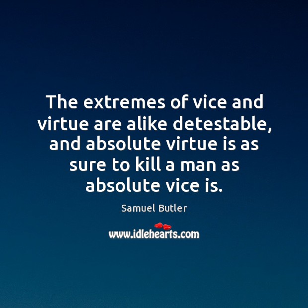 The extremes of vice and virtue are alike detestable, and absolute virtue Image