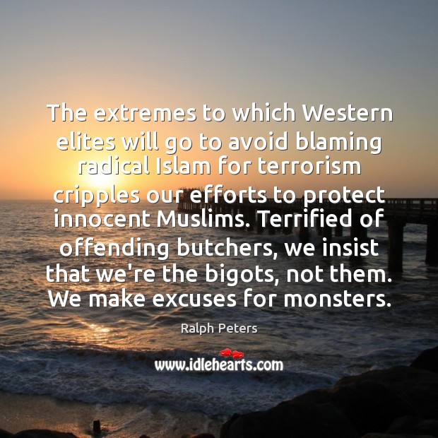 The extremes to which Western elites will go to avoid blaming radical Ralph Peters Picture Quote
